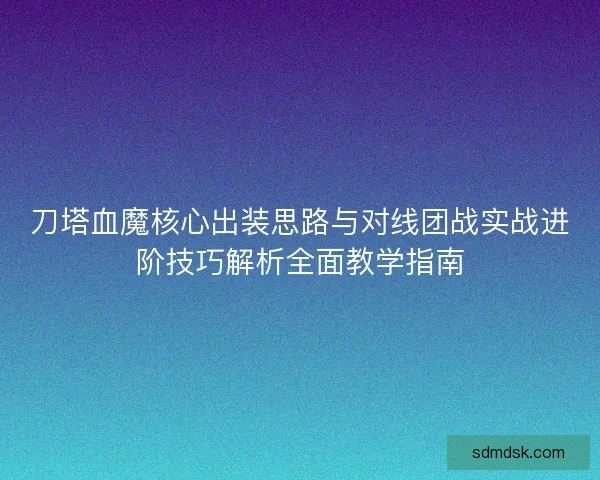 刀塔血魔核心出装思路与对线团战实战进阶技巧解析全面教学指南
